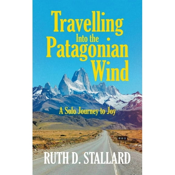 Travelling Into the Patagonian Wind: A Solo Journey to Joy, (Hardcover)