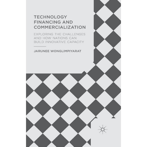 Technology Financing and Commercialization: Exploring the Challenges and How Nations Can Build Innovative Capacity, (Paperback)