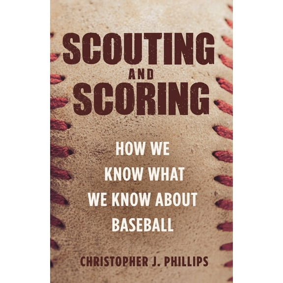 Scouting and Scoring: How We Know What We Know about Baseball, (Hardcover)