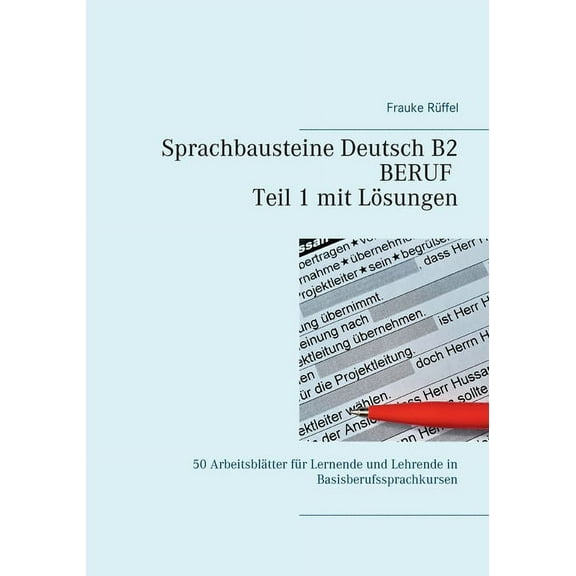 Sprachbausteine Deutsch B2 Beruf - Teil 1 mit Lösungen: 50 Arbeitsblätter für Lernende und Lehrende in Basisberufssprach, (Paperback)