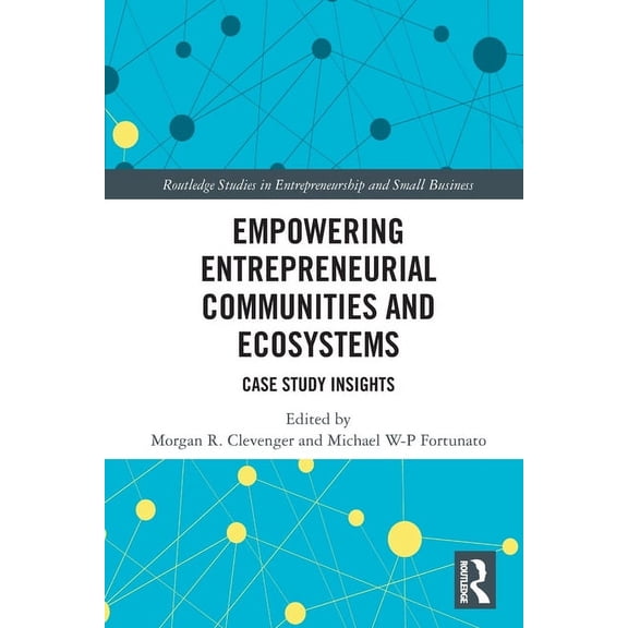 Routledge Studies in Entrepreneurship an Empowering Entrepreneurial Communities and Ecosystems: Case Study Insights, (Paperback)