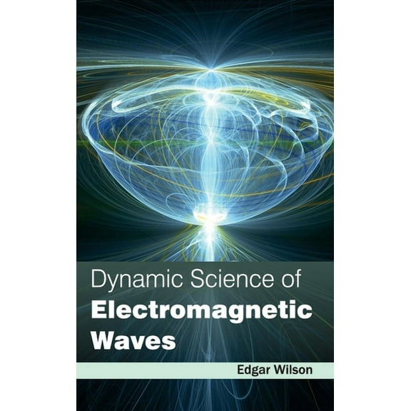 Dynamic Science of Electromagnetic Waves, (Hardcover)
