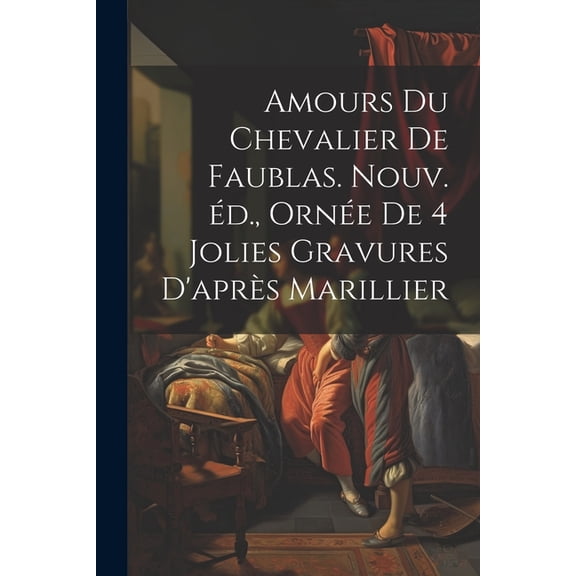 Amours du chevalier de Faublas. Nouv. éd., ornée de 4 jolies gravures d'après Marillier (Paperback)