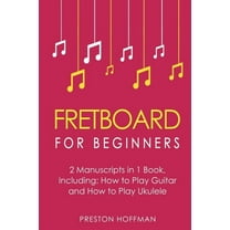 Writing Fretboard: For Beginners - Bundle - The Only 2 Books You Need to Learn Fretboard Theory, Guitar Fretboard and Ukulele Fr, Book 8, (Paperback)