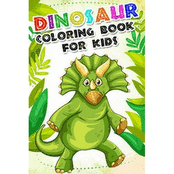 Dinosaur Coloring Book for kids : Fantastic Dinosaur Coloring Book For Boys and Girls Packed with Real, 100 Adorable Cartoon Dinosaur Coloring Pictures. (Paperback)