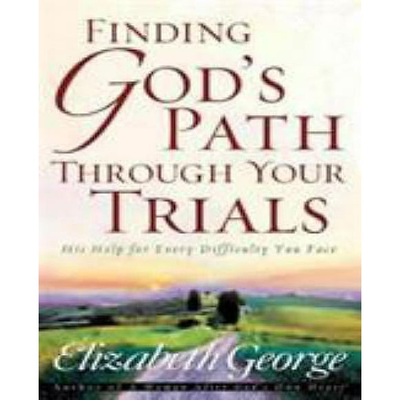 Finding God's Path Through Your Trials: His Help for Every Difficulty You Face