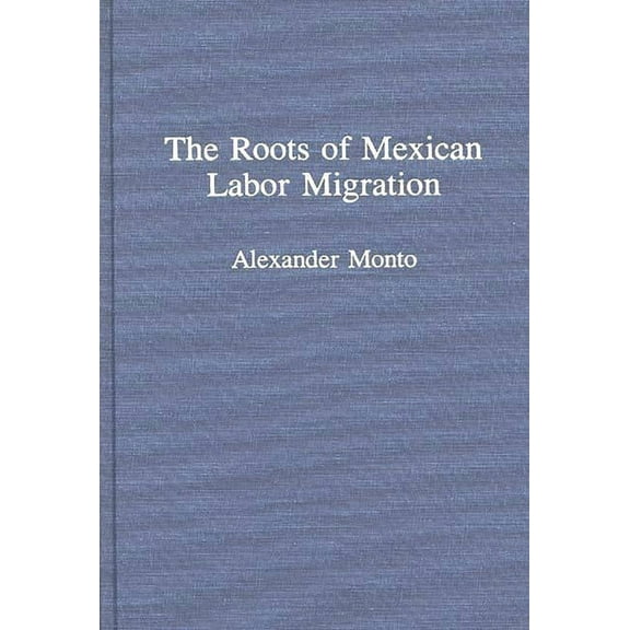 The Roots of Mexican Labor Migration, (Hardcover)