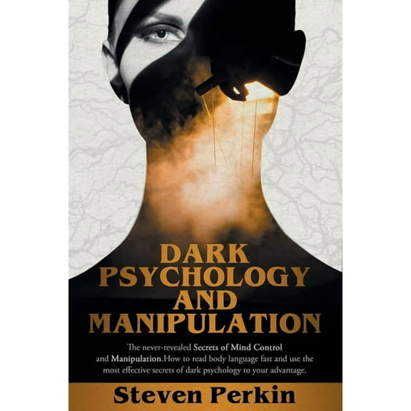Dark Psychology and Manipulation (2 Books in 1): The Never-Revealed Secrets Of Mind Control And (Paperback) by Steven Perkin