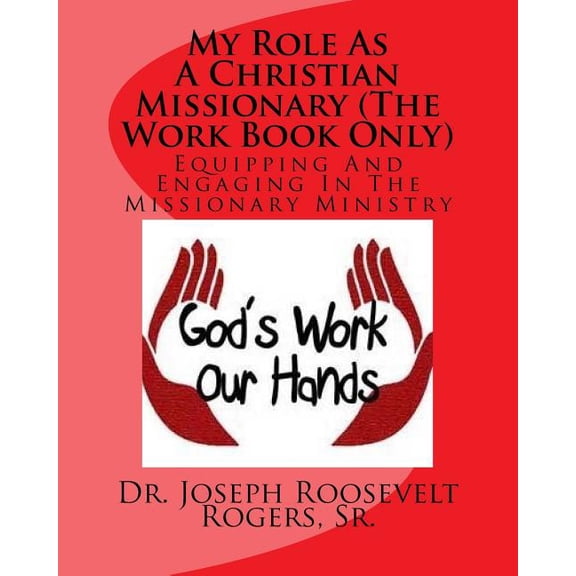 My Role As A Christian Missionary (The Work Book Only): Equipping and Engaging In The Missionary Ministry (Paperback)