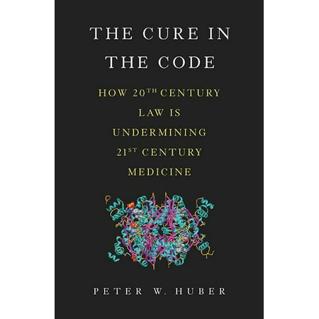 The Cure in the Code: How 20th Century Law Is Undermining 21st Century Medicine, (Hardcover)