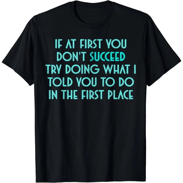 Si al principio no tienes éxito, intenta hacer lo que te dije que hicieras - Playera para Mujer