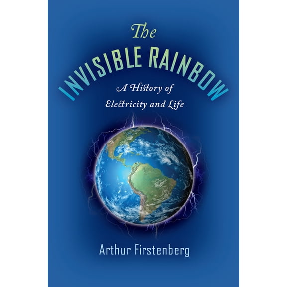 The Invisible Rainbow: A History of Electricity and Life, (Paperback)