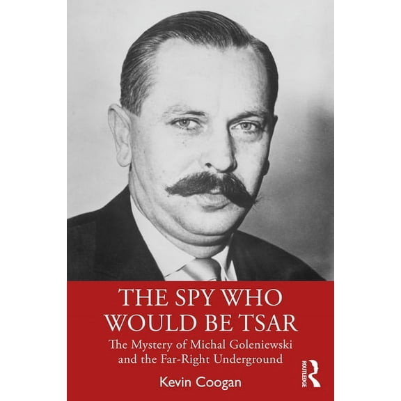 The Spy Who Would Be Tsar: The Mystery of Michal Goleniewski and the Far-Right Underground, (Paperback)
