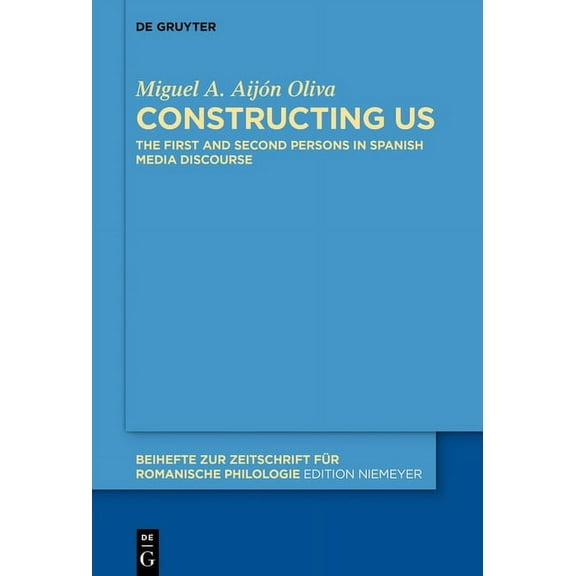 Beihefte Zur Zeitschrift Für Romanische Constructing Us: The First and Second Persons in Spanish Media Discourse, Book 435, (Hardcover)