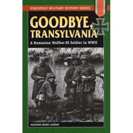 Goodbye, Transylvania : A Romanian Waffen-SS Soldier in