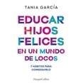 thumbnail image 1 of Libro Educar Hijos Felices En Un Mundo De Locos Tapa Blanda, Autor Tania Garcia, Editorial Harpercollins Iberica, 1 of 2
