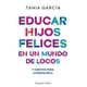 thumbnail image 1 of Libro Educar Hijos Felices En Un Mundo De Locos Tapa Blanda, Autor Tania Garcia, Editorial Harpercollins Iberica, 1 of 2