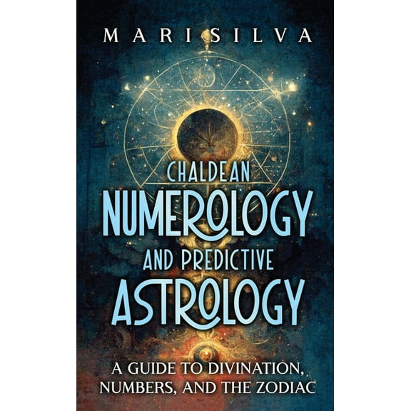 Chaldean Numerology and Predictive Astrology: A Guide to Divination, Numbers, and the Zodiac, (Hardcover)