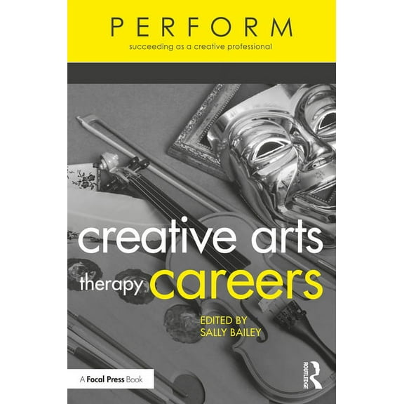 Perform Creative Arts Therapy Careers: Succeeding as a Creative Professional, (Paperback)