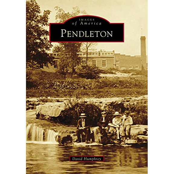 Pendleton Images of America Paperback 1467127175 9781467127172 David Humphrey