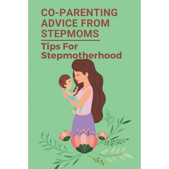 Co-Parenting Advice From Stepmoms: Tips For Stepmotherhood: Discovery For Coparenting For Stepmoms (Paperback)