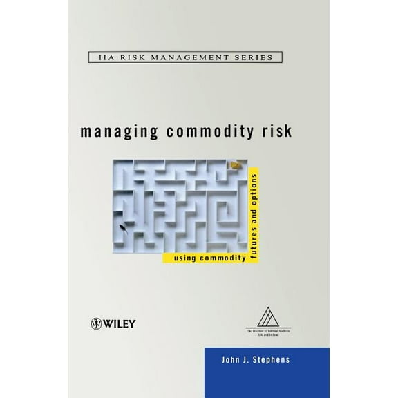 Institute of Internal Auditors Risk Mana Managing Commodity Risk: Using Commodity Futures and Options, (Hardcover)