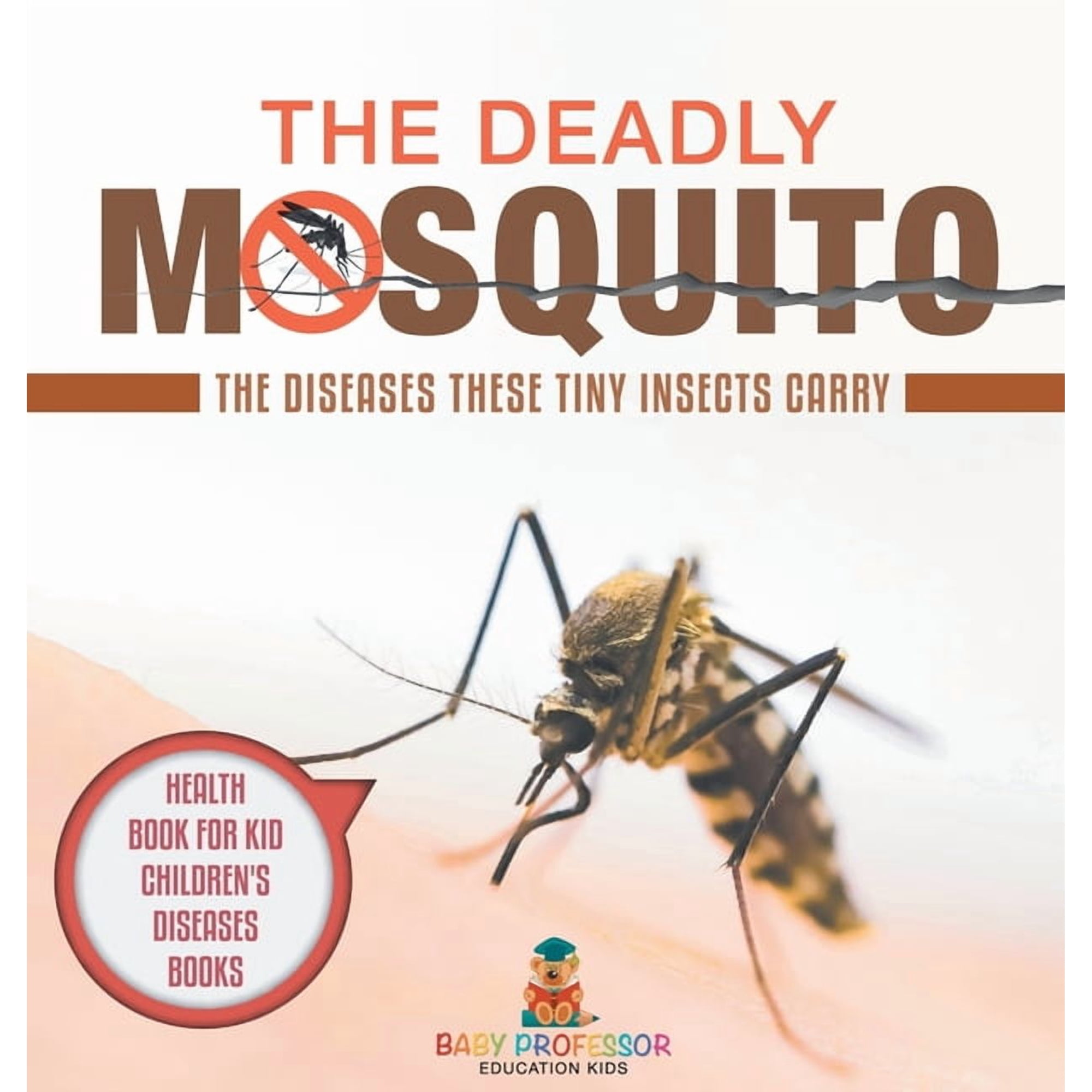 The Deadly Mosquito: The Diseases These Tiny Insects Carry - Health Book for Kids Children's Diseases Books, (Hardcover)
