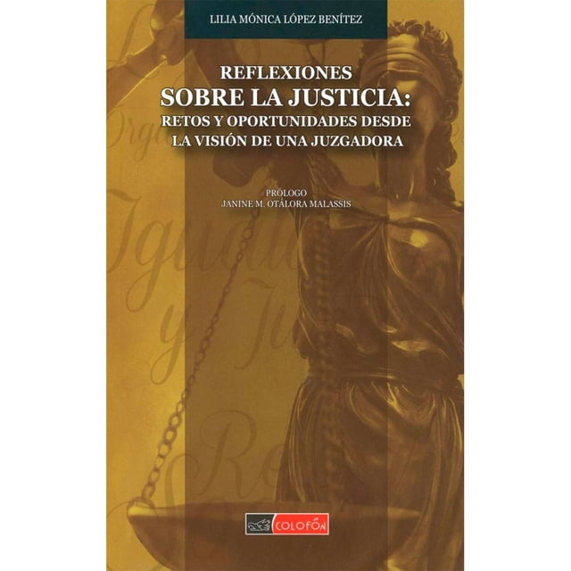 Libro Reflexiones Sobre Justicia: Retos Y Oportunidades Desde La Vision De Una Juzgadora Tapa Blanda, Autor Lilia Monica Lopez Benitez, Editorial Colofon