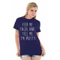 thumbnail image 3 of Feed Me Tacos and Tell Me Im Pretty Women's Graphic T Shirt Tees Brisco Brands X, 3 of 6