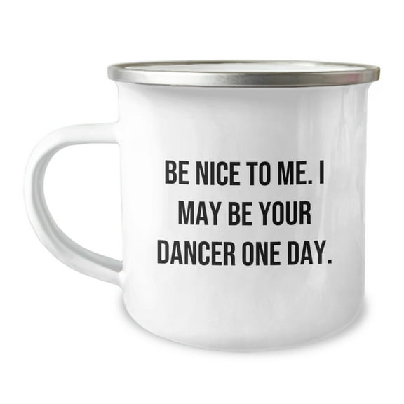 Funny Dancer Gifts from Friends, Gifts for Dancer Graduation, Camping Mug with Inspirational Quote, 'Be Nice to Me. I May Be Your Dancer One Day.' - 12 oz Stainless Steel with Enamel Finish