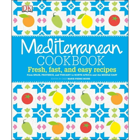 Mediterranean Cookbook : Fresh, Fast, and Easy Recipes from Spain, Provence, and Tuscany to North