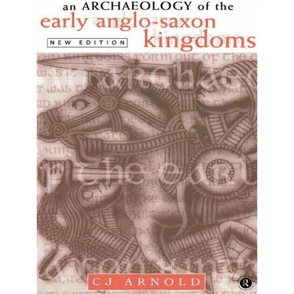 An Archaeology of the Early Anglo-Saxon Kingdoms, (Paperback)