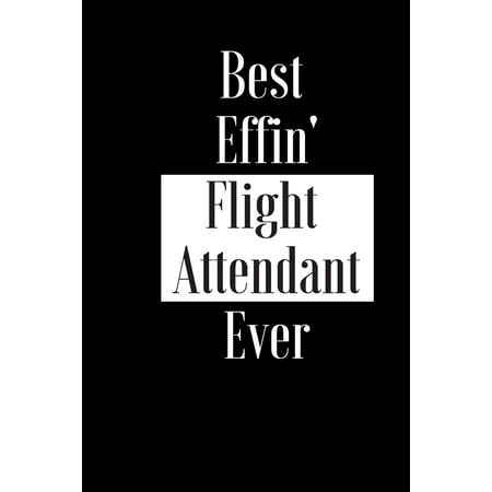 Best Effin Flight Attendant Ever: Gift for Air Plane Hostess Worker - Funny Composition Notebook - Cheeky Joke Journal Planner for Bestie Friend Her H