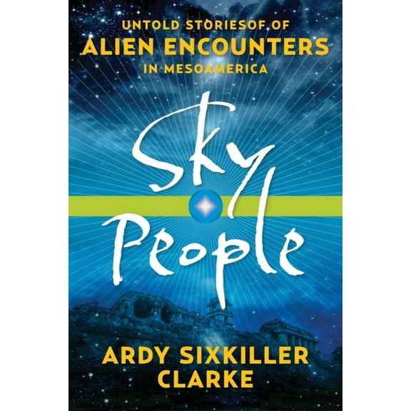 Sky People: Untold Stories of Alien Encounters in Mesoamerica, (Paperback)