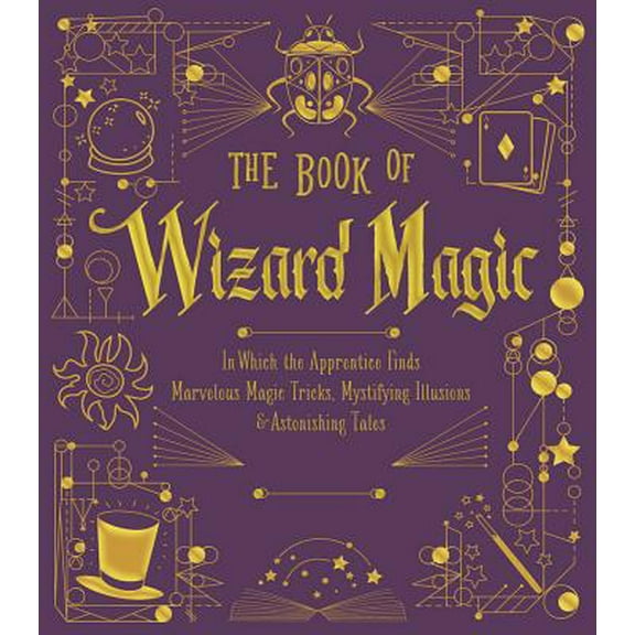 Pre-Owned The Book of Wizard Magic: In Which the Apprentice Finds Marvelous Magic Tricks, Mystifying Illusions & Astonishing Tales Volume 3 (Hardcover) 1454935480 9781454935483