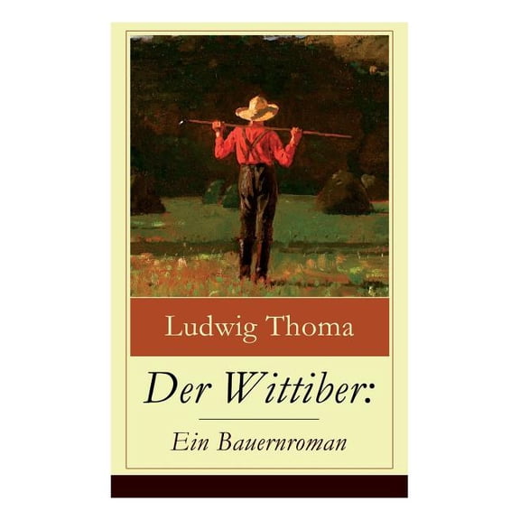 Der Wittiber: Ein Bauernroman: Unsentimentale Schilderungen agrarischen Lebens, (Paperback)