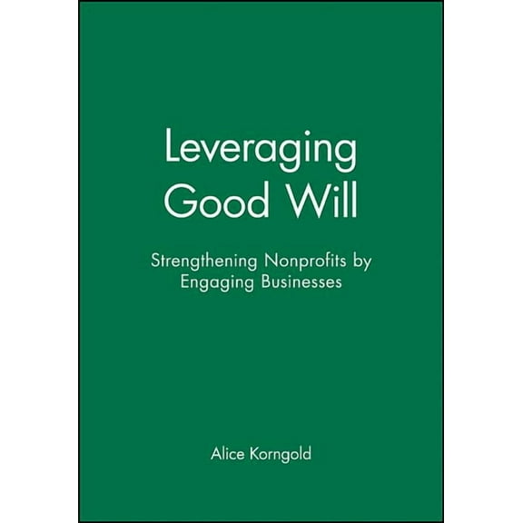 Leveraging Good Will: Strengthening Nonprofits by Engaging Businesses, (Paperback)