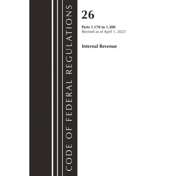 Code of Federal Regulations, Title 26 In Code of Federal Regulations, Title 26 Internal Revenue 1.170-1.300, 2023, (Paperback)