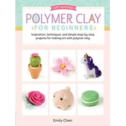 Art Makers: Polymer Clay for Beginners : Inspiration, techniques, and simple step-by-step projects for making art with polymer clay (Paperback)