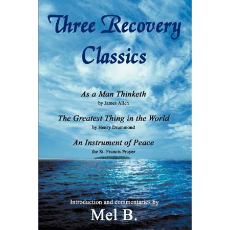 Three Recovery Classics As A Man Thinketh By James Allen The Greatest Thing In The World By Henry Drummond An Instrument Of Peace The St Francis -