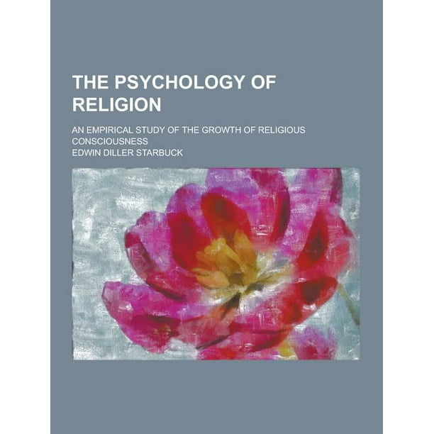 The Psychology of Religion; An Empirical Study of the Growth of