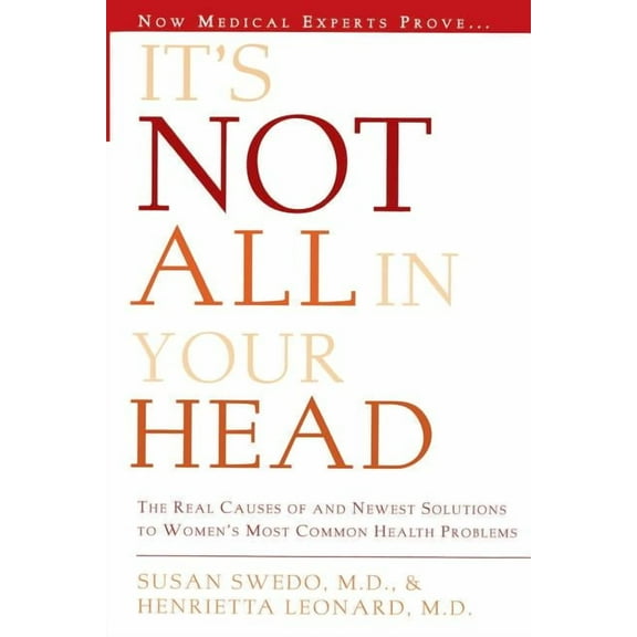 It's Not All in Your Head: Now Women Can Discover the Real Causes of Their Most Commonly Misdiagnosed Health Problems, (Paperback)