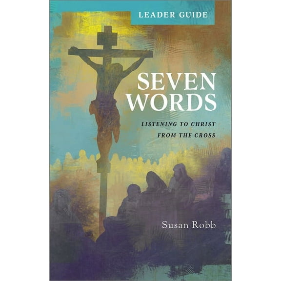 Seven Words Leader Guide: Listening to Christ from the Cross, (Paperback)