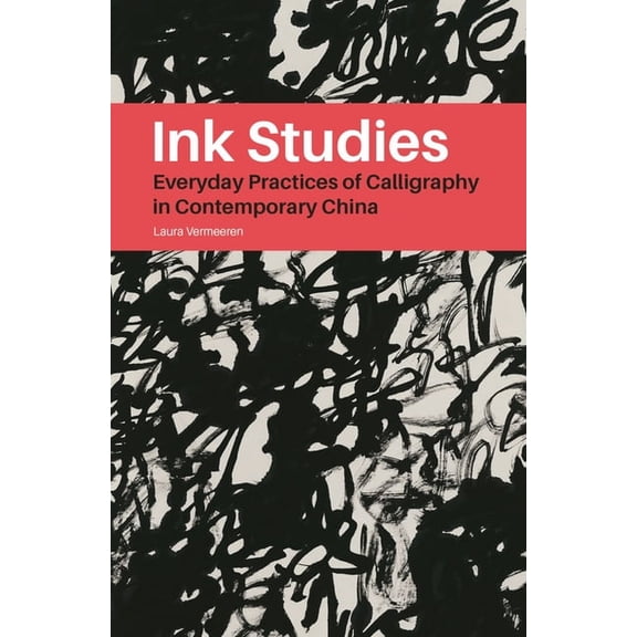 Ink Studies: Everyday Practices of Calligraphy in Contemporary China, (Paperback)