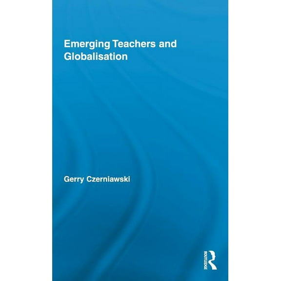 Routledge Research in Education Emerging Teachers and Globalisation, Book 45, (Hardcover)