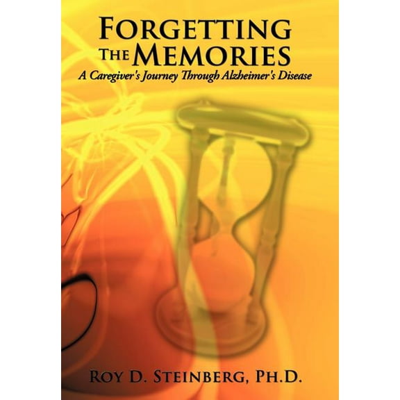 Forgetting the Memories: A Caregiver's Journey Through Alzheimer's Disease, (Hardcover)