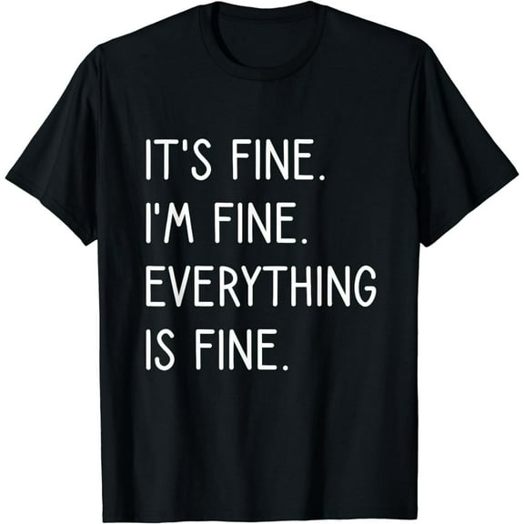 It's Fine I'm Fine Everything Is Fine T-Shirt