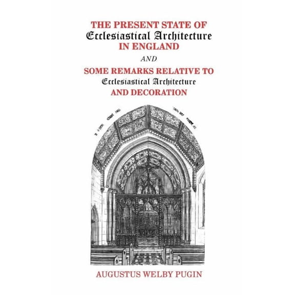 The Present State of Ecclesiastical Architecture in England and Some Remarks Relative to (Paperback) by Augustus Welby Pugin