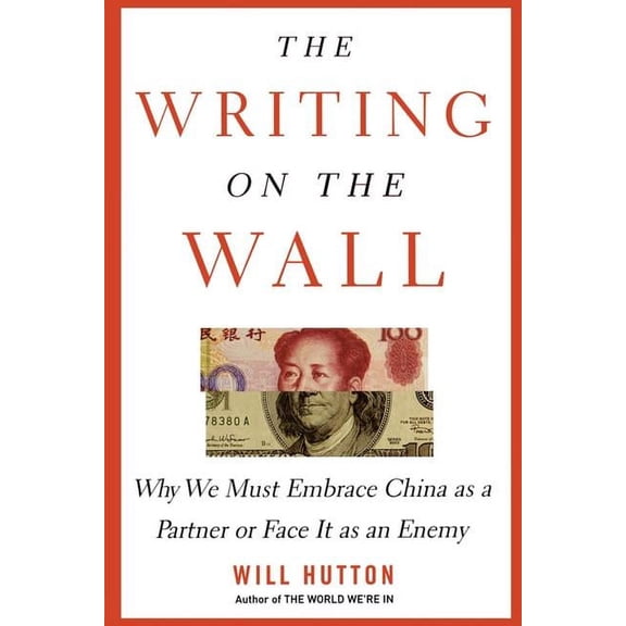 The Writing on the Wall : Why We Must Embrace China as a Partner or Face It as an Enemy (Paperback)