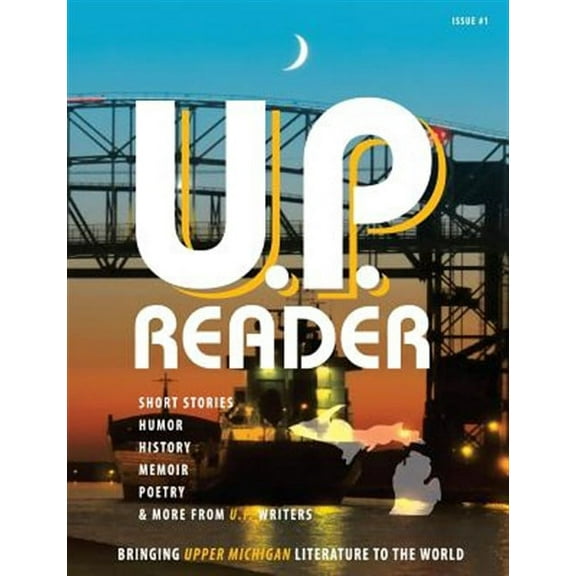 U.p. Reader -- Issue #1 : Bringing Upper Michigan Literature to the World